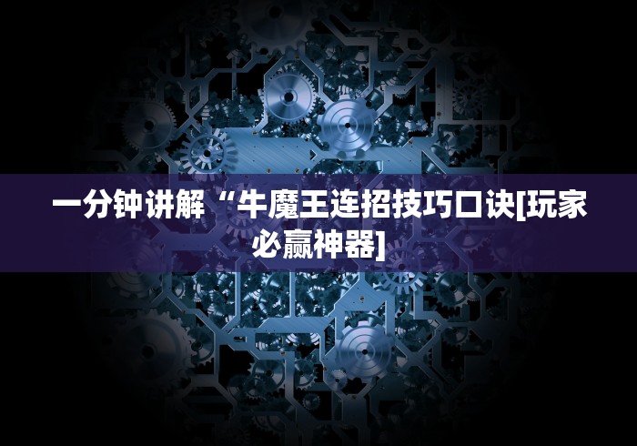 一分钟讲解“牛魔王连招技巧口诀[玩家必赢神器]