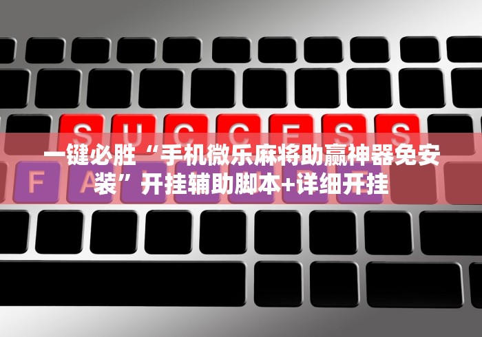一键必胜“手机微乐麻将助赢神器免安装”开挂辅助脚本+详细开挂