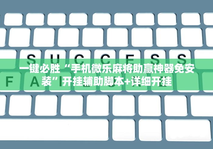 一键必胜“手机微乐麻将助赢神器免安装”开挂辅助脚本+详细开挂
