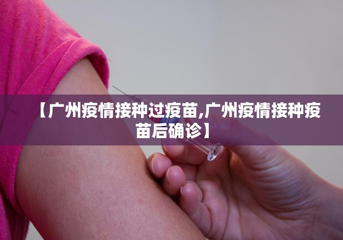 【广州疫情接种过疫苗,广州疫情接种疫苗后确诊】