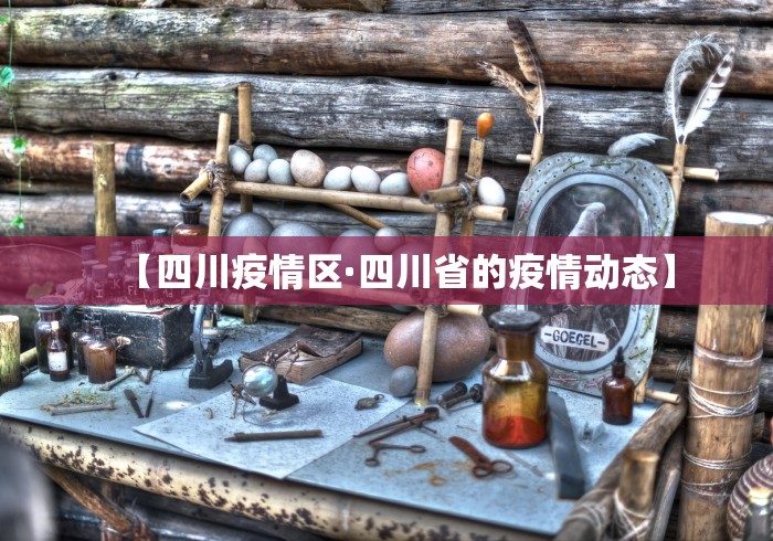 【四川疫情区·四川省的疫情动态】