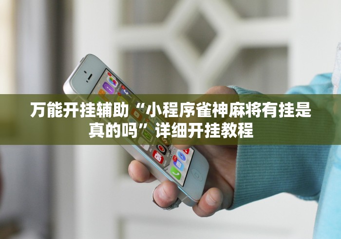 万能开挂辅助“小程序雀神麻将有挂是真的吗”详细开挂教程