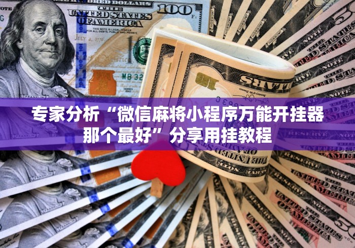 专家分析“微信麻将小程序万能开挂器那个最好”分享用挂教程