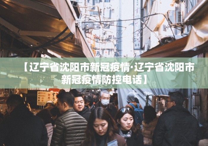 【辽宁省沈阳市新冠疫情·辽宁省沈阳市新冠疫情防控电话】