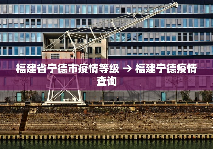 福建省宁德市疫情等级 → 福建宁德疫情查询