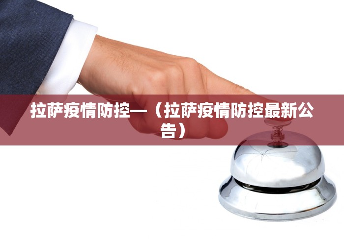 拉萨疫情防控—（拉萨疫情防控最新公告）