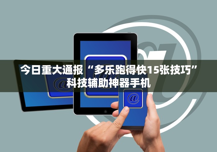 今日重大通报“多乐跑得快15张技巧”科技辅助神器手机