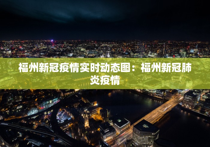福州新冠疫情实时动态图：福州新冠肺炎疫情