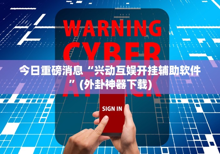 今日重磅消息“兴动互娱开挂辅助软件”(外卦神器下载)