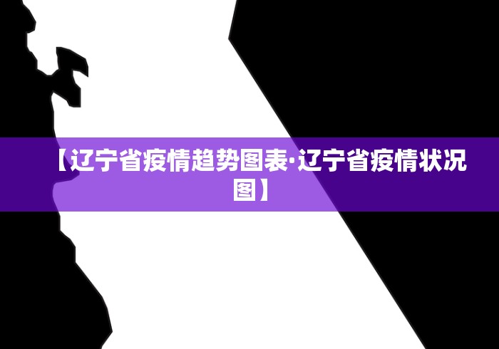 【辽宁省疫情趋势图表·辽宁省疫情状况图】