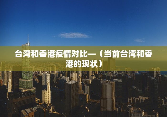 台湾和香港疫情对比—（当前台湾和香港的现状）