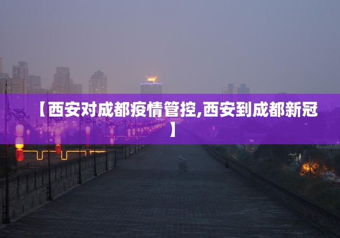 【西安对成都疫情管控,西安到成都新冠】