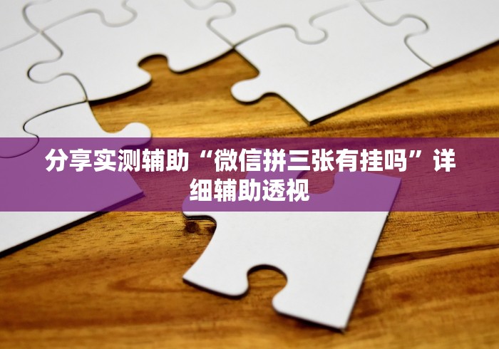 分享实测辅助“微信拼三张有挂吗”详细辅助透视
