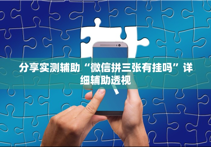 分享实测辅助“微信拼三张有挂吗”详细辅助透视