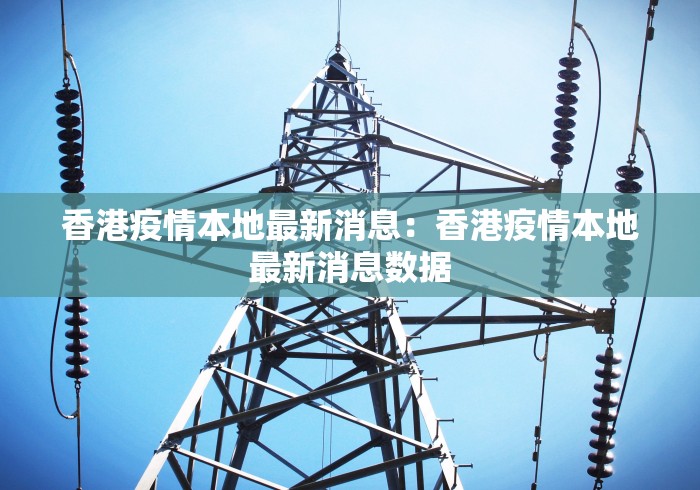 香港疫情本地最新消息：香港疫情本地最新消息数据