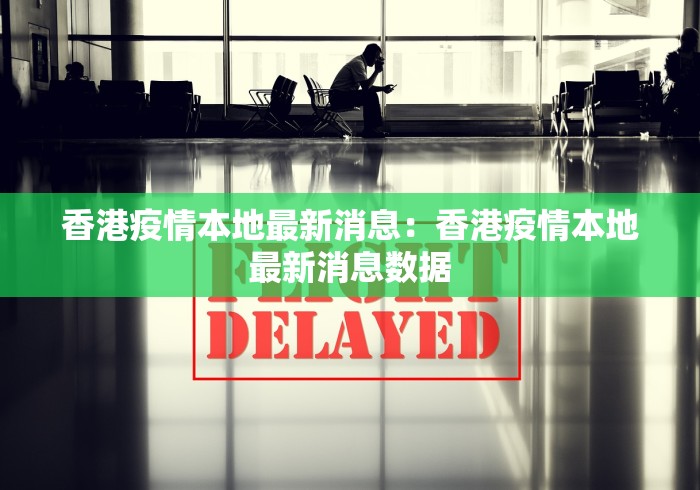 香港疫情本地最新消息：香港疫情本地最新消息数据
