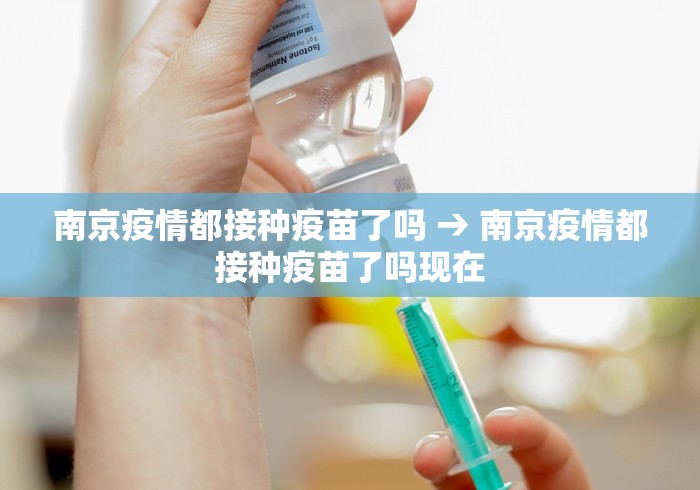 南京疫情都接种疫苗了吗 → 南京疫情都接种疫苗了吗现在