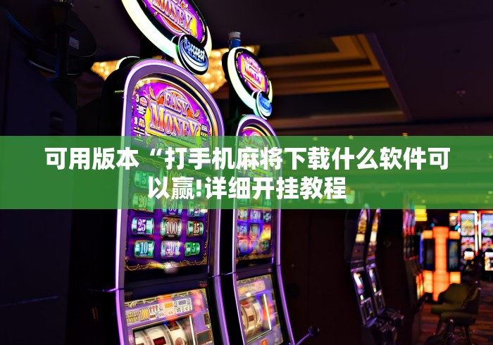 可用版本“打手机麻将下载什么软件可以赢!详细开挂教程