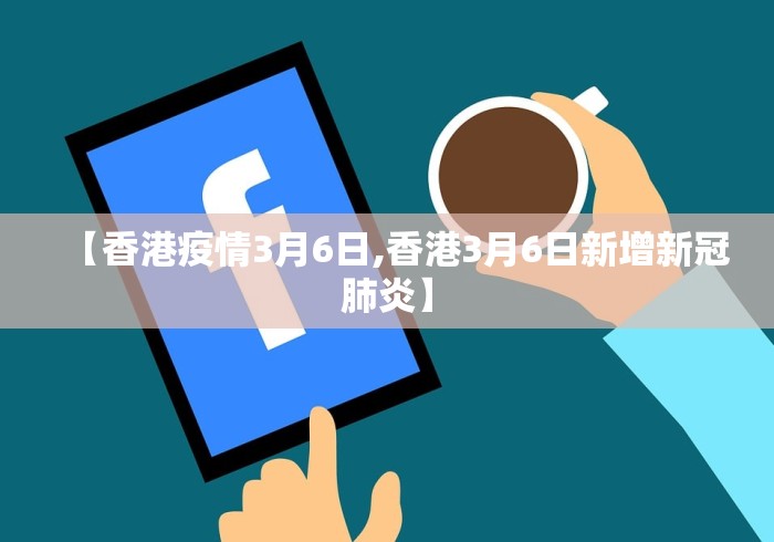 【香港疫情3月6日,香港3月6日新增新冠肺炎】
