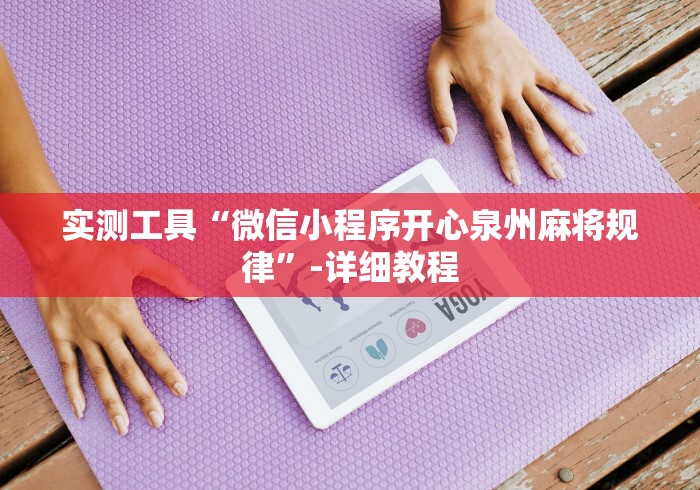 实测工具“微信小程序开心泉州麻将规律”-详细教程
