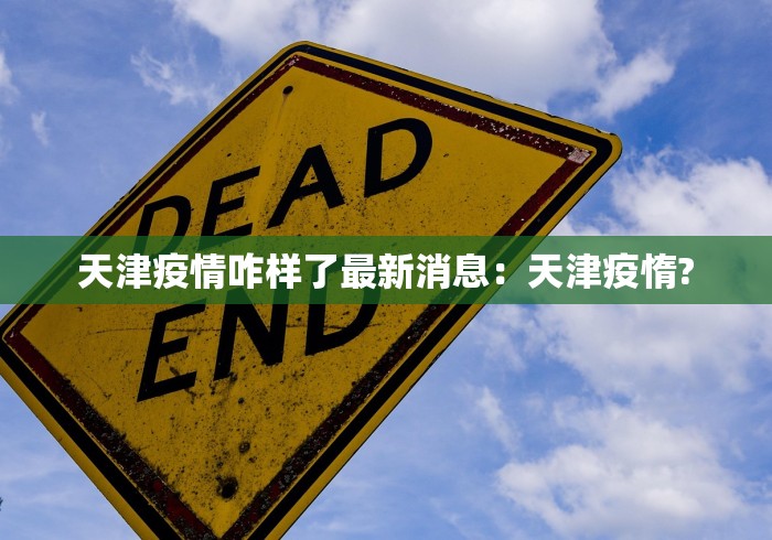 天津疫情咋样了最新消息：天津疫惰?