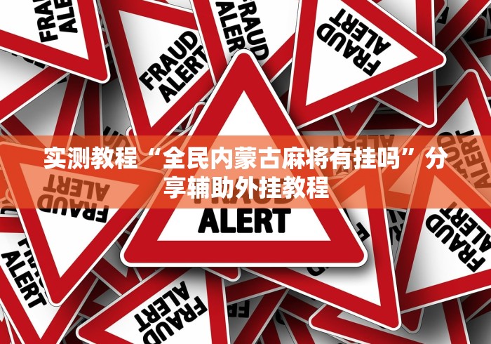 实测教程“全民内蒙古麻将有挂吗”分享辅助外挂教程