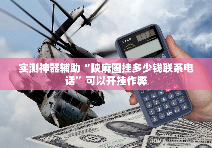 实测神器辅助“陕麻圈挂多少钱联系电话”可以开挂作弊