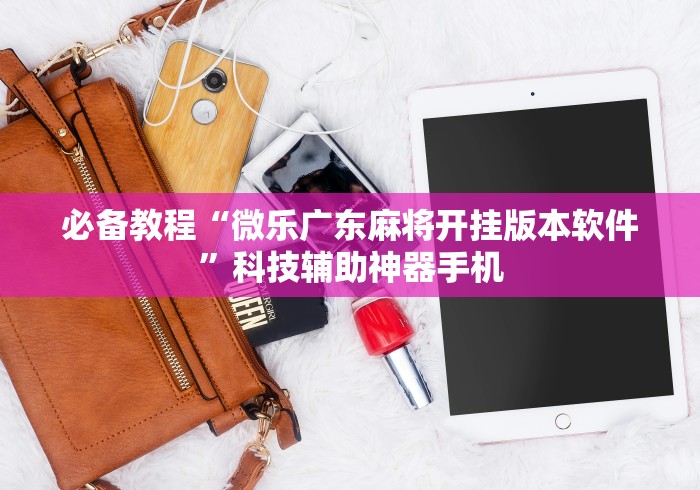 必备教程“微乐广东麻将开挂版本软件”科技辅助神器手机