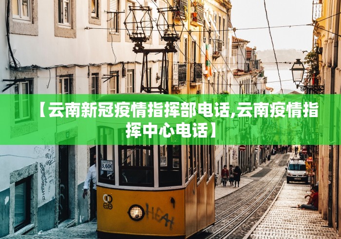 【云南新冠疫情指挥部电话,云南疫情指挥中心电话】