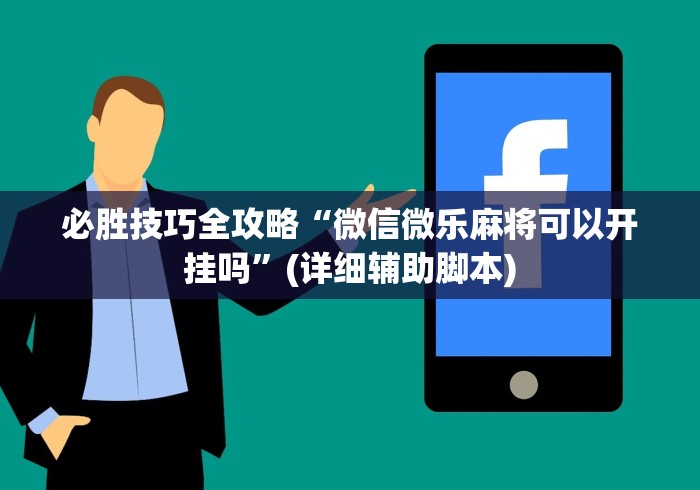 必胜技巧全攻略“微信微乐麻将可以开挂吗	”(详细辅助脚本)