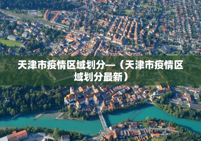 天津市疫情区域划分—（天津市疫情区域划分最新）