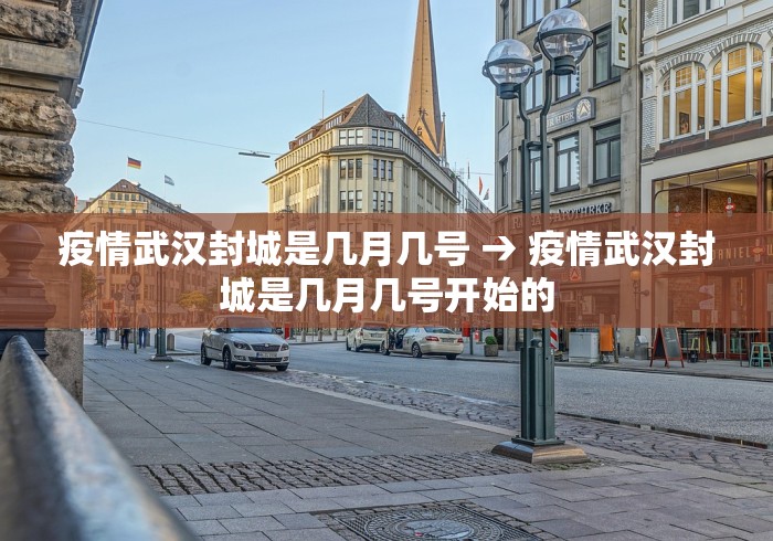 疫情武汉封城是几月几号 → 疫情武汉封城是几月几号开始的