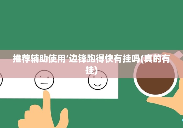 推荐辅助使用‘边锋跑得快有挂吗(真的有挂)