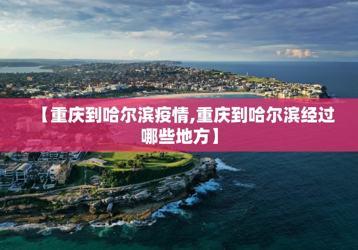 【重庆到哈尔滨疫情,重庆到哈尔滨经过哪些地方】