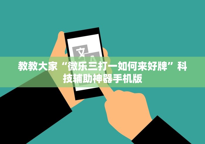 教教大家“微乐三打一如何来好牌”科技辅助神器手机版