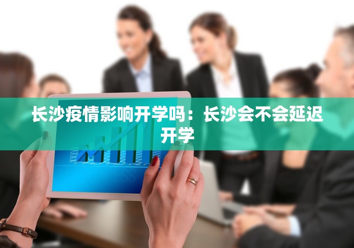 长沙疫情影响开学吗：长沙会不会延迟开学
