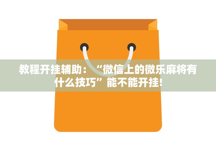教程开挂辅助：“微信上的微乐麻将有什么技巧”能不能开挂!