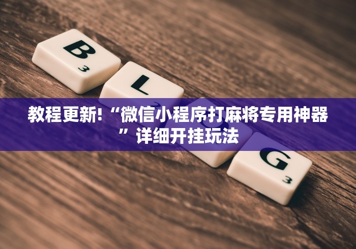 教程更新!“微信小程序打麻将专用神器”详细开挂玩法