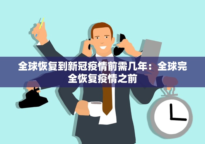 全球恢复到新冠疫情前需几年：全球完全恢复疫情之前