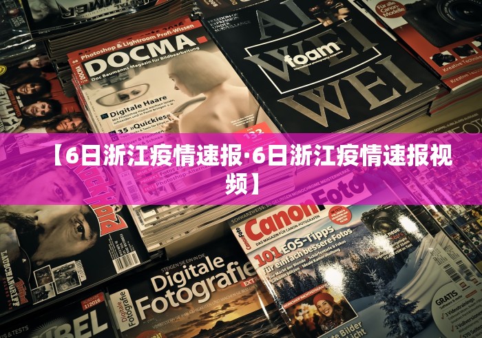 【6日浙江疫情速报·6日浙江疫情速报视频】