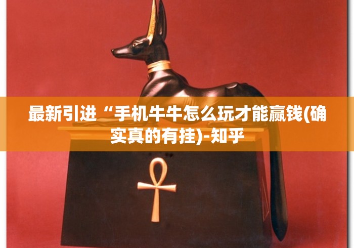 最新引进“手机牛牛怎么玩才能赢钱(确实真的有挂)-知乎
