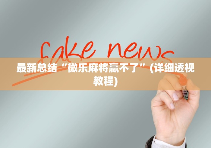 最新总结“微乐麻将赢不了”(详细透视教程)