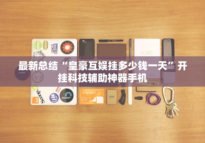 最新总结“皇豪互娱挂多少钱一天”开挂科技辅助神器手机