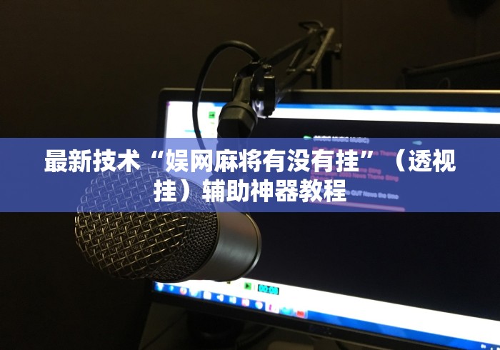 最新技术“娱网麻将有没有挂	”（透视挂）辅助神器教程
