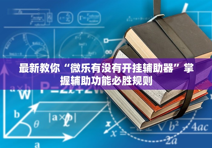 最新教你“微乐有没有开挂辅助器”掌握辅助功能必胜规则