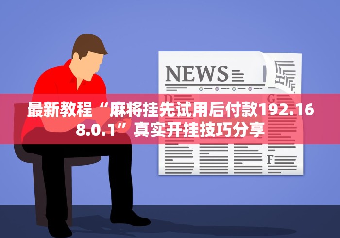 最新教程“麻将挂先试用后付款192.168.0.1”真实开挂技巧分享