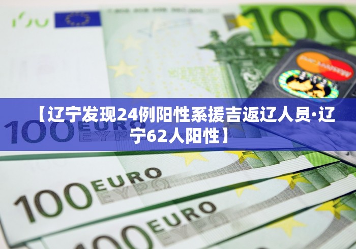 【辽宁发现24例阳性系援吉返辽人员·辽宁62人阳性】
