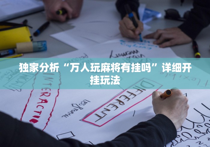 独家分析“万人玩麻将有挂吗	”详细开挂玩法