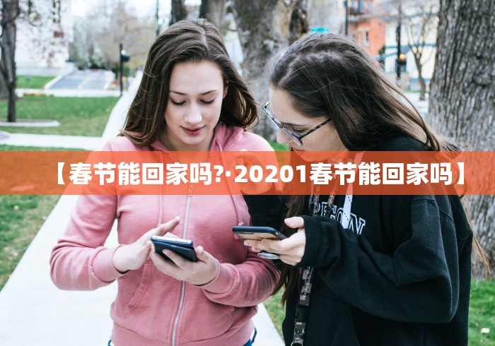 【春节能回家吗?·20201春节能回家吗】