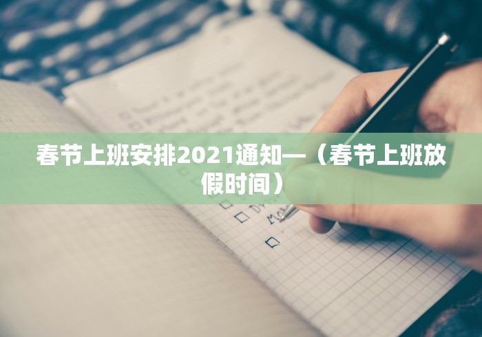 春节上班安排2021通知—（春节上班放假时间）